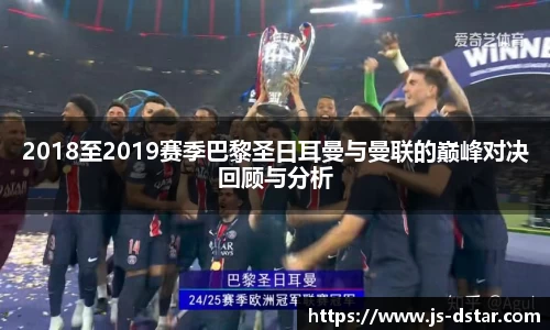 2018至2019赛季巴黎圣日耳曼与曼联的巅峰对决回顾与分析