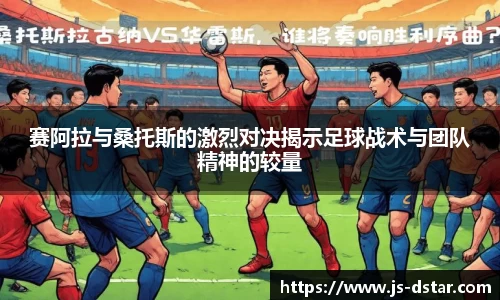 赛阿拉与桑托斯的激烈对决揭示足球战术与团队精神的较量