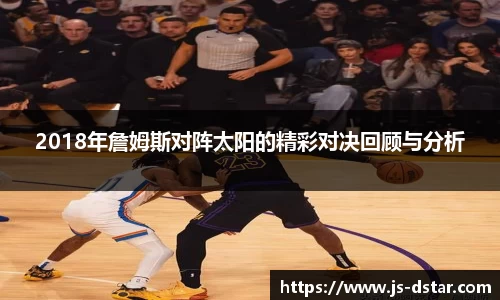 2018年詹姆斯对阵太阳的精彩对决回顾与分析