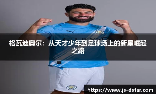 格瓦迪奥尔：从天才少年到足球场上的新星崛起之路