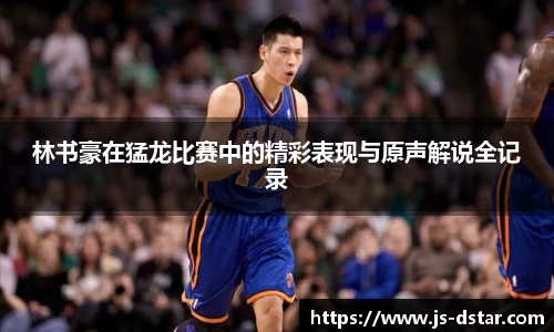 林书豪在猛龙比赛中的精彩表现与原声解说全记录